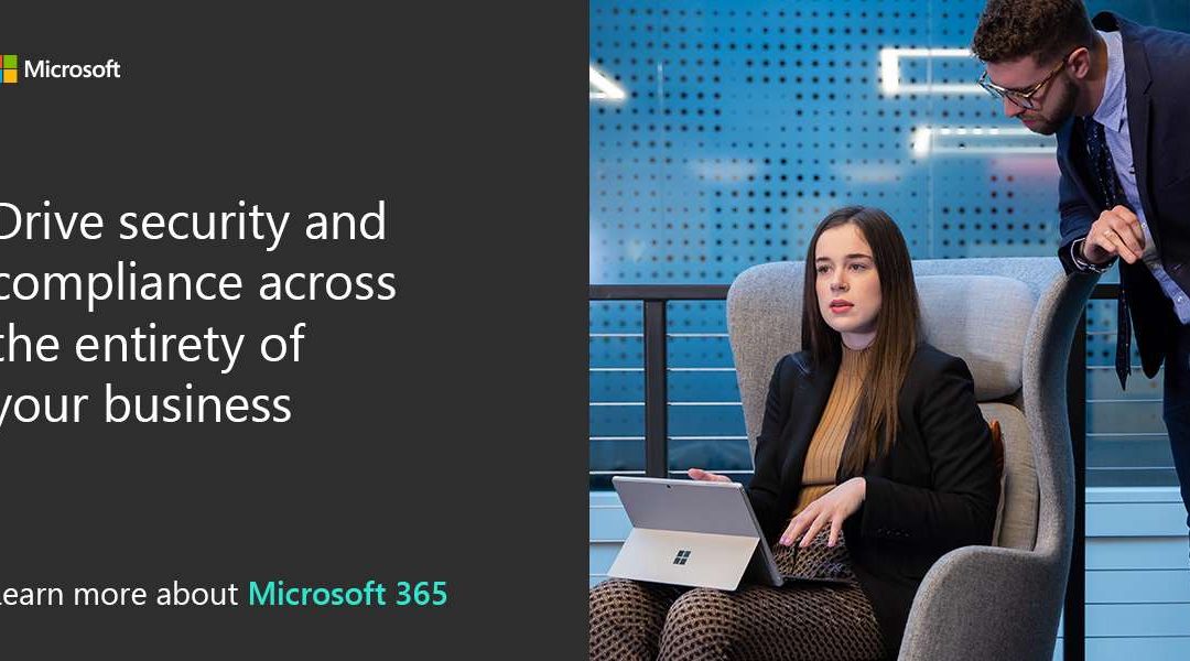 Drive security and compliance across the entirety of your business. Learn more about Microsoft 365.