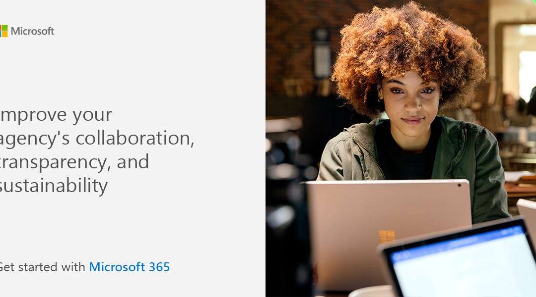 Improve your agency’s collaboration, transparency, and sustainability. Get started with Microsoft 365.