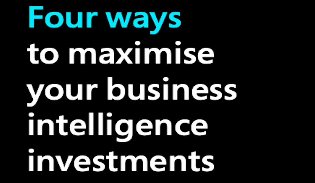 4 ways to maximise your business intelligence investments